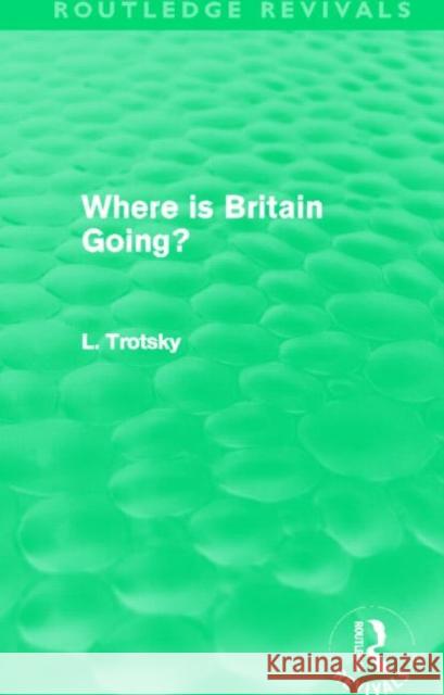 Where is Britain Going? Leon Trotsky   9780415623407 Routledge