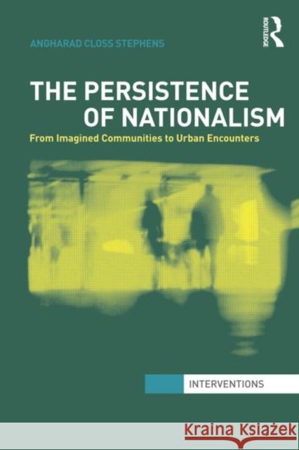 The Persistence of Nationalism: From Imagined Communities to Urban Encounters Closs Stephens, Angharad 9780415623452