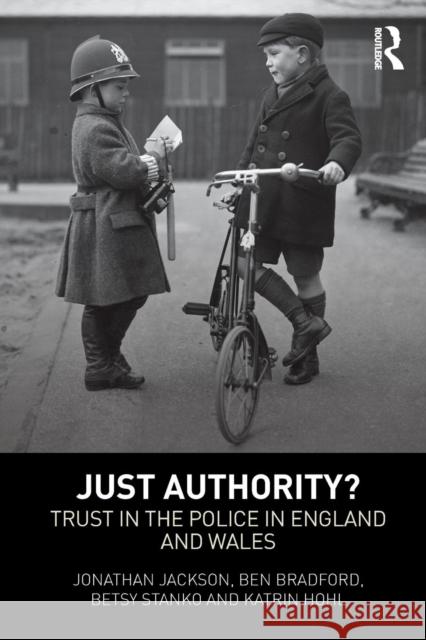 Just Authority?: Trust in the Police in England and Wales Jackson, Jonathan 9780415623469