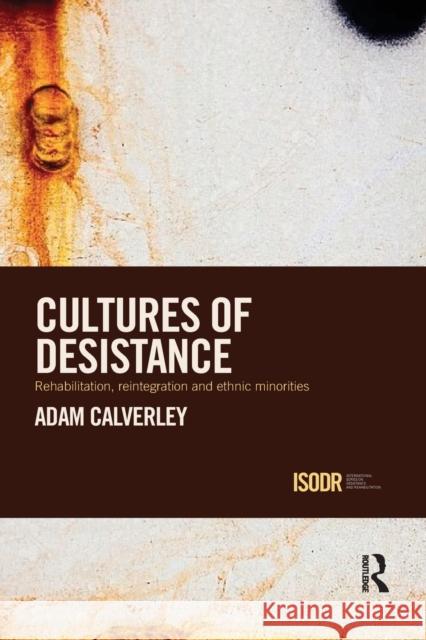 Cultures of Desistance: Rehabilitation, Reintegration and Ethnic Minorities Calverley, Adam 9780415623483