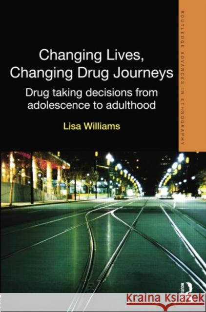 Changing Lives, Changing Drug Journeys: Drug Taking Decisions from Adolescence to Adulthood Williams, Lisa 9780415623513