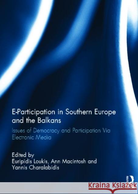 E-Participation in Southern Europe and the Balkans : Issues of Democracy and Participation Via Electronic Media Euripidis Loukis Ann Macintosh Yannis Charalabidis 9780415623599 Routledge