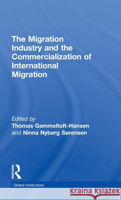The Migration Industry and the Commercialization of International Migration Thomas Gammeltoft-Hansen Ninna Nyber 9780415623780