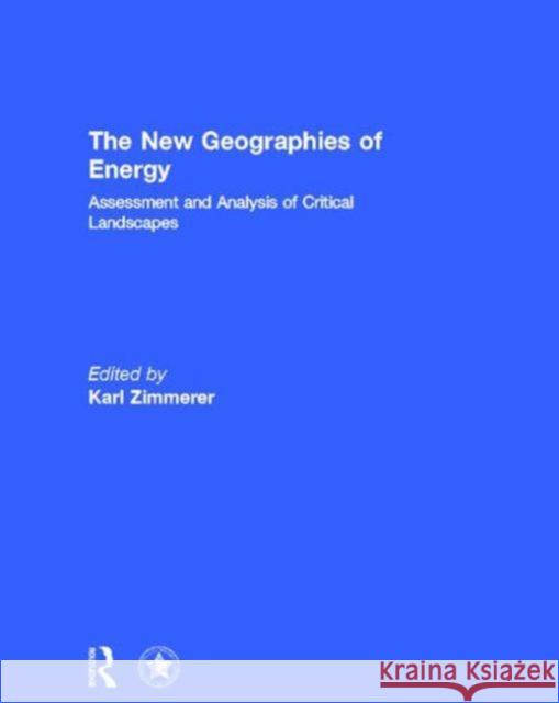 The New Geographies of Energy: Assessment and Analysis of Critical Landscapes Zimmerer, Karl 9780415623872 Routledge