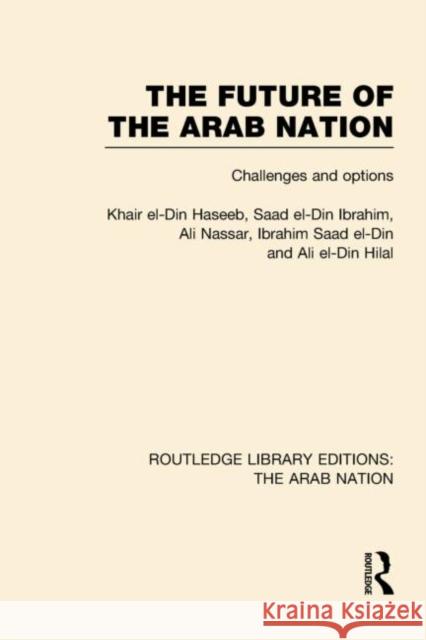 The Future of the Arab Nation : Challenges and Options Khair El Haseeb 9780415623940 Routledge