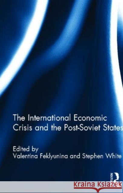 The International Economic Crisis and the Post-Soviet States Valentina Feklyunina Stephen White 9780415624107 Routledge