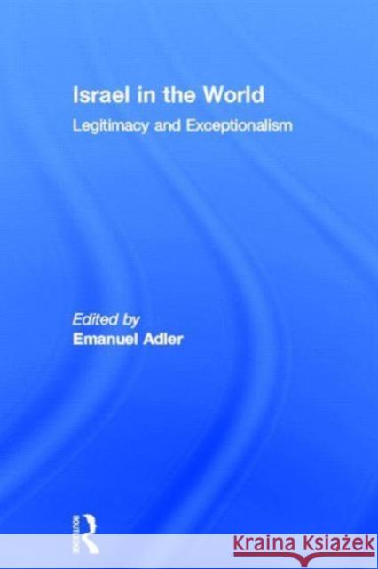 Israel in the World: Legitimacy and Exceptionalism Adler, Emanuel 9780415624152 Routledge