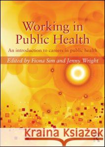Working in Public Health: An introduction to careers in public health Sim, Fiona 9780415624558 Routledge