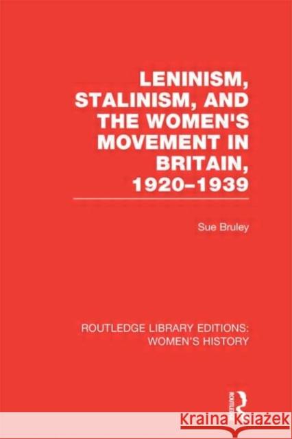 Leninism, Stalinism, and the Women's Movement in Britain, 1920-1939 Sue Bruley 9780415624619