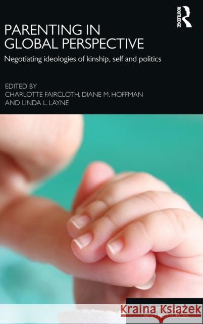 Parenting in Global Perspective: Negotiating Ideologies of Kinship, Self and Politics Faircloth, Charlotte 9780415624879 Routledge