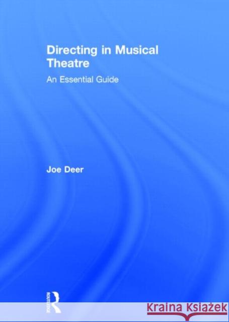 Directing in Musical Theatre: An Essential Guide Deer, Joe 9780415624893