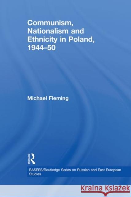 Communism, Nationalism and Ethnicity in Poland, 1944-1950 Michael Fleming 9780415625005