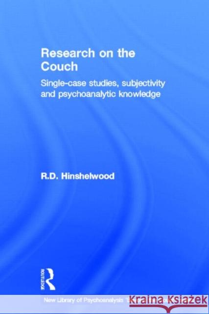 Research on the Couch: Single-Case Studies, Subjectivity and Psychoanalytic Knowledge Hinshelwood, R. D. 9780415625197