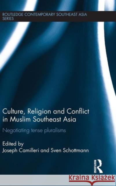 Culture, Religion and Conflict in Muslim Southeast Asia: Negotiating Tense Pluralisms Camilleri, Joseph 9780415625265