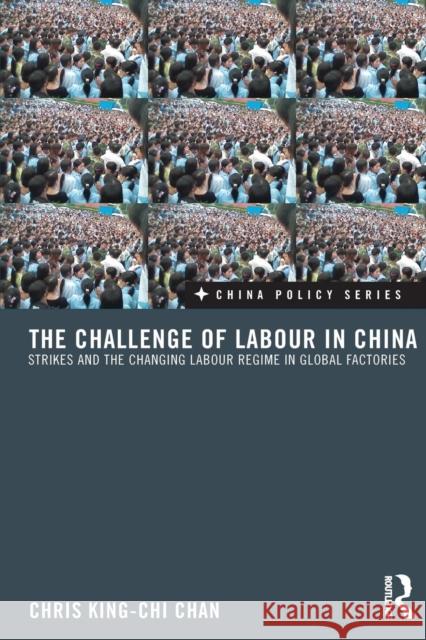 The Challenge of Labour in China: Strikes and the Changing Labour Regime in Global Factories King-Chi Chan, Chris 9780415625456