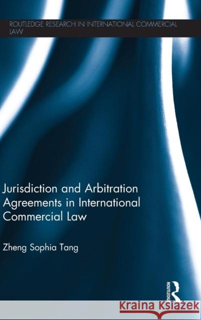Jurisdiction and Arbitration Agreements in International Commercial Law Zheng Sophia Tang 9780415625548 Routledge