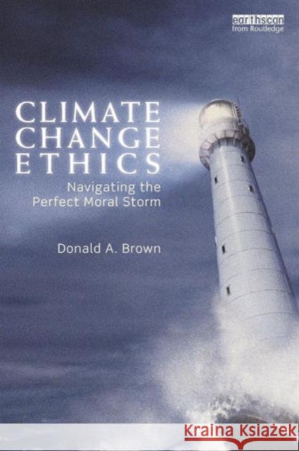 Climate Change Ethics: Navigating the Perfect Moral Storm Brown, Donald 9780415625722