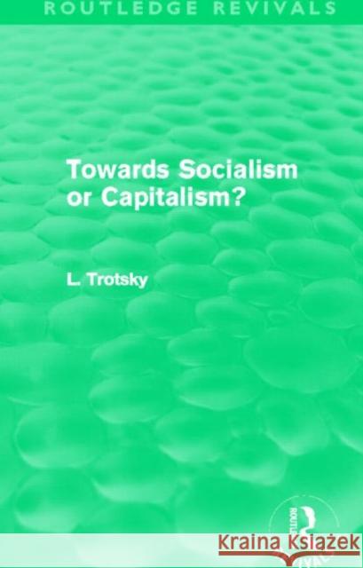 Towards Socialism or Capitalism? (Routledge Revivals) Trotsky, Leon 9780415625784 Routledge