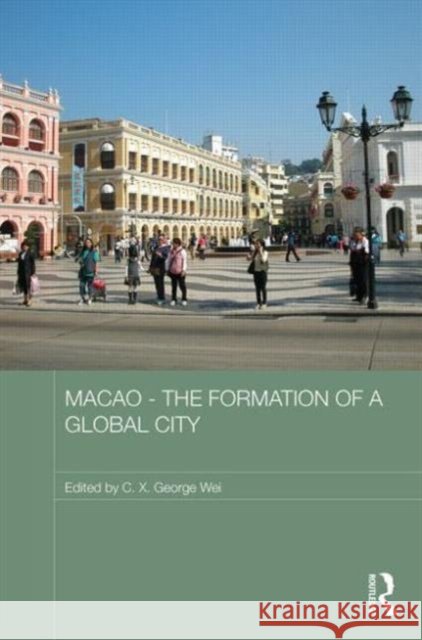 Macao - The Formation of a Global City George Wei 9780415625845 Routledge