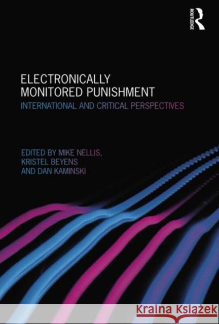 Electronically Monitored Punishment : International and Critical Perspectives Mike Nellis Ralph Bas Kristel Beyens 9780415625951