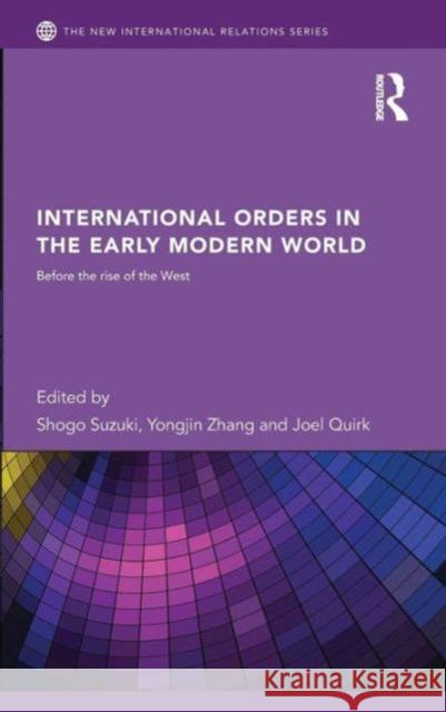 International Orders in the Early Modern World: Before the Rise of the West Suzuki, Shogo 9780415626286 Routledge