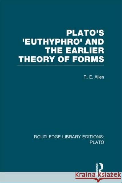 Plato's Euthyphro and the Earlier Theory of Forms (Rle: Plato): A Re-Interpretation of the Republic Allen, R. 9780415626309 Routledge