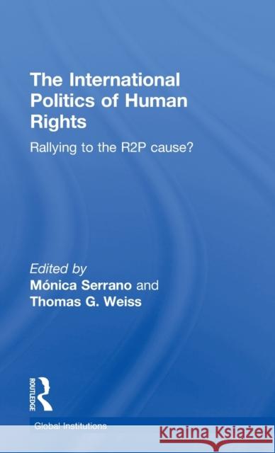 The International Politics of Human Rights: Rallying to the R2p Cause? Serrano, Monica 9780415626330 Routledge
