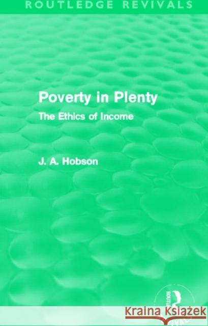 Poverty in Plenty (Routledge Revivals): The Ethics of Income Hobson, J. 9780415626835 Routledge