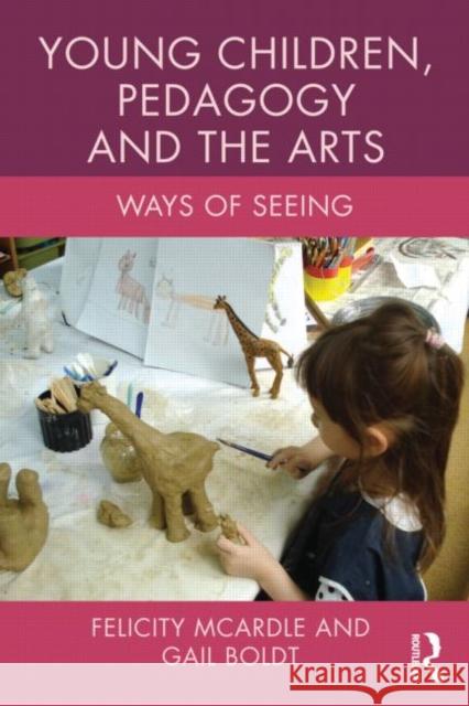 Young Children, Pedagogy and the Arts: Ways of Seeing McArdle, Felicity 9780415626996