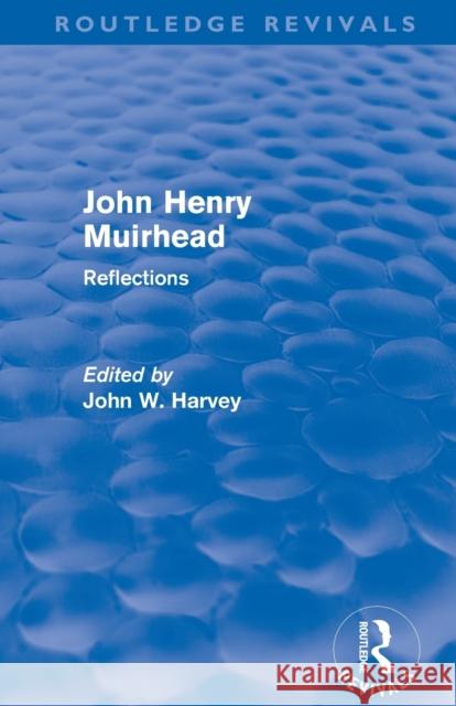 John Henry Muirhead (Routledge Revivals): Reflections Harvey, John 9780415627160