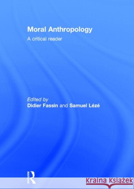 Moral Anthropology : A Critical Reader Didier Fassin Samuel Leze 9780415627269 Routledge