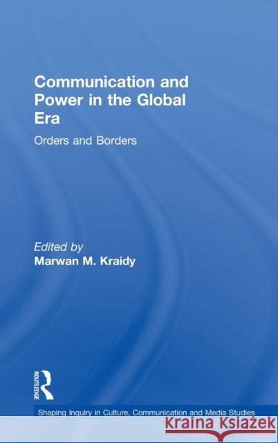 Communication and Power in the Global Era: Orders and Borders Kraidy, Marwan M. 9780415627344 0