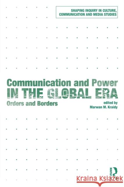 Communication and Power in the Global Era : Orders and Borders Marwan M. Kraidy 9780415627351 Routledge