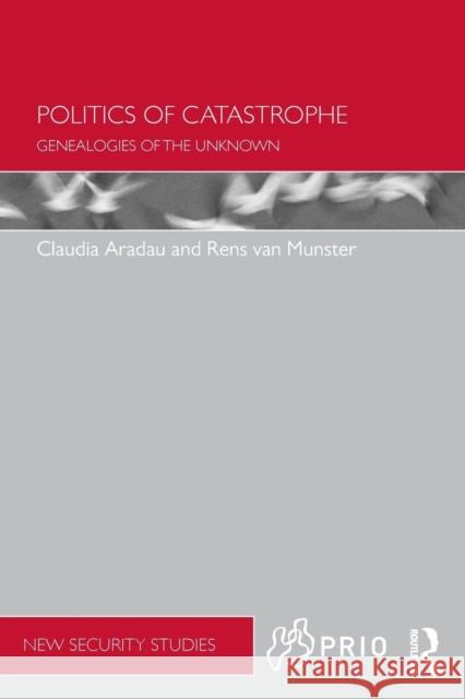 Politics of Catastrophe: Genealogies of the Unknown Aradau, Claudia 9780415627382