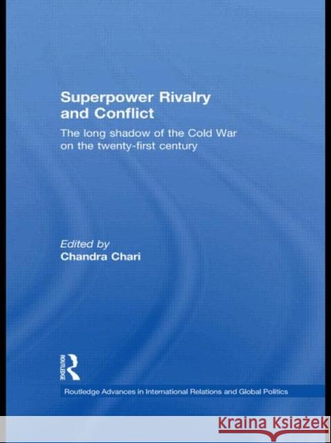 Superpower Rivalry and Conflict : The Long Shadow of the Cold War on the 21st Century Chandra Chari 9780415627504