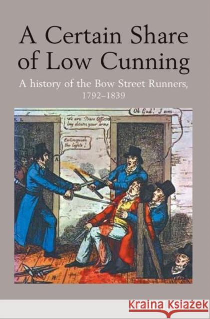A Certain Share of Low Cunning : A History of the Bow Street Runners, 1792-1839 David J. Cox 9780415627511 Routledge