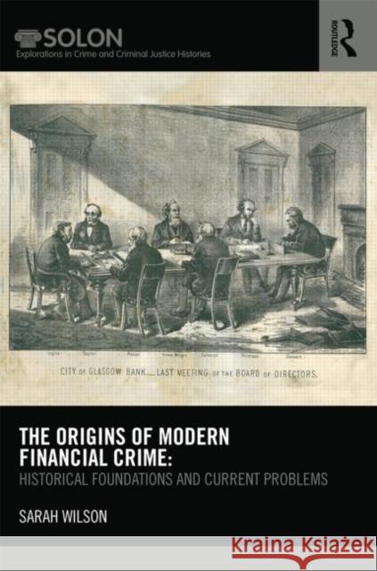 The Origins of Modern Financial Crime: Historical Foundations and Current Problems in Britain Wilson, Sarah 9780415627634