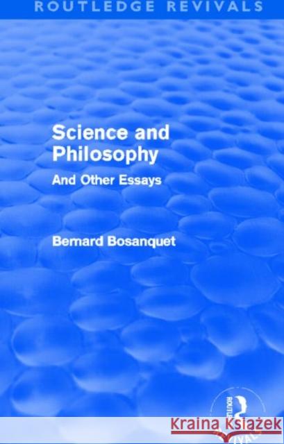 Science and Philosophy : And Other Essays Bernard Bosanquet 9780415627894