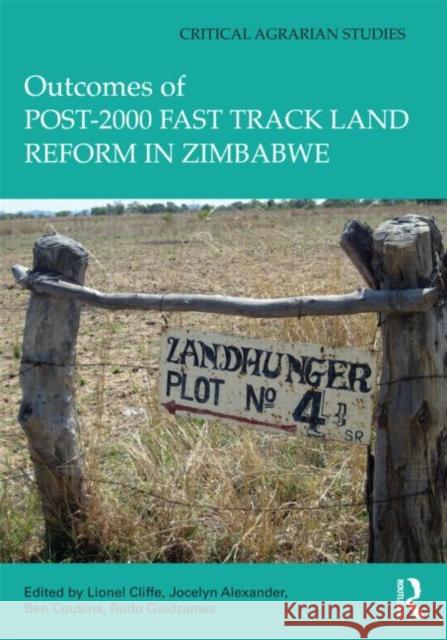 Outcomes of post-2000 Fast Track Land Reform in Zimbabwe Lionel Cliffe Jocelyn Alexander Ben Cousins 9780415627917 Routledge