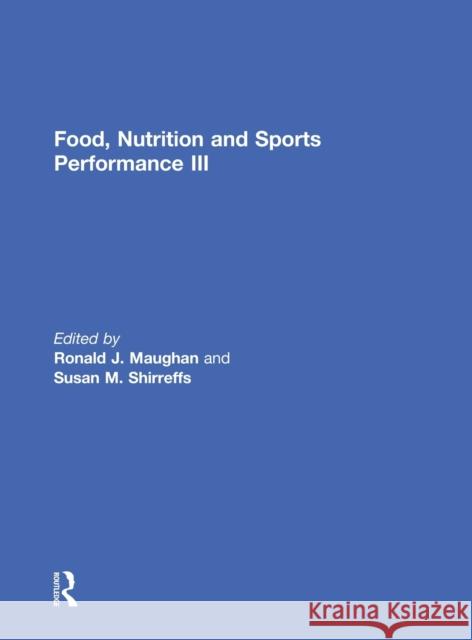 Food, Nutrition and Sports Performance III Ronald J. Maughan Susan Shirreffs  9780415627924 Routledge