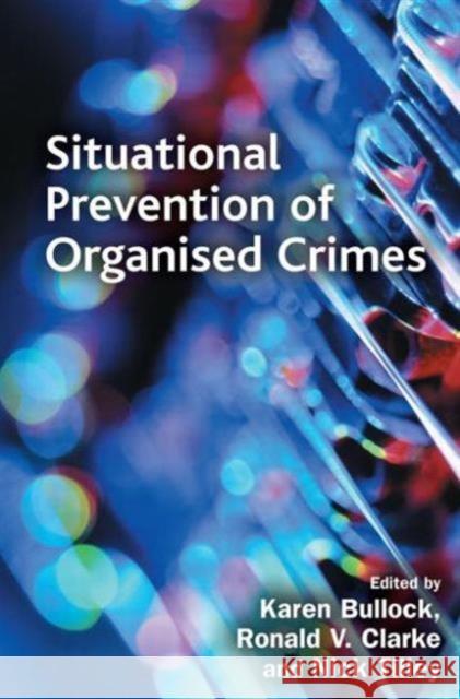 Situational Prevention of Organised Crimes Ronald V. Clarke Nick Tilley 9780415628037 Routledge