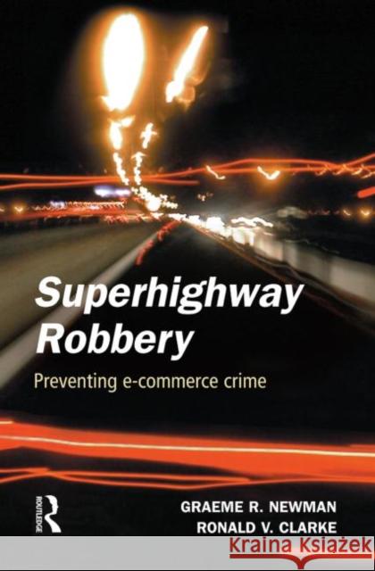 Superhighway Robbery Graeme R. Newman Ronald V. Clarke 9780415628044 Routledge