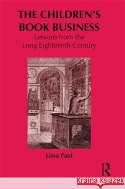 The Children's Book Business: Lessons from the Long Eighteenth Century Paul, Lissa 9780415628266 Routledge