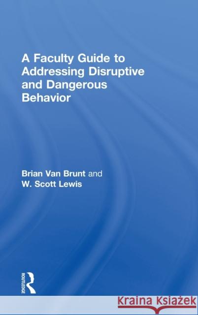 A Faculty Guide to Addressing Disruptive and Dangerous Behavior Brian Va W. Scott Lewis 9780415628273 Routledge