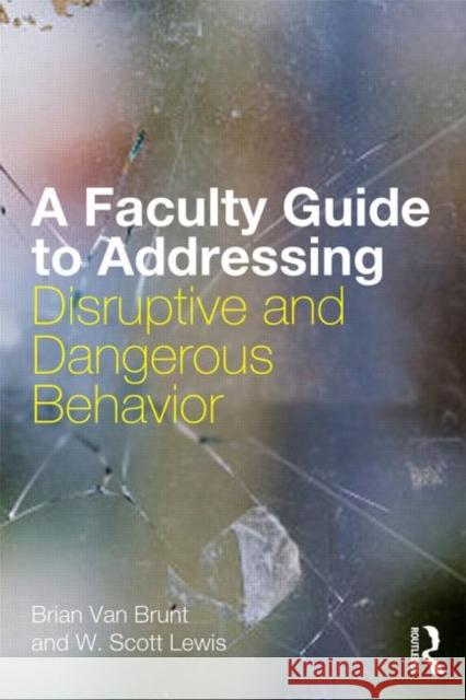 A Faculty Guide to Addressing Disruptive and Dangerous Behavior Brian Va W. Scott Lewis 9780415628280 Routledge