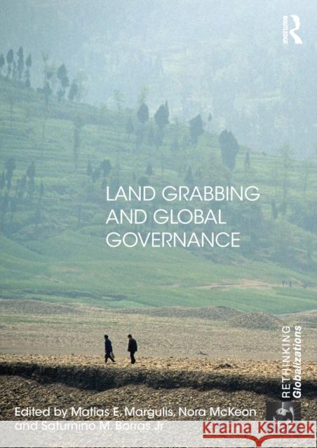 Land Grabbing and Global Governance Matias E. Margulis Nora McKeon Saturnino M. Borra 9780415628341 Routledge