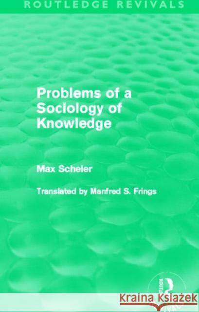 Problems of a Sociology of Knowledge Max Scheler 9780415628402 Routledge