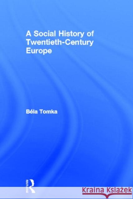 A Social History of Twentieth-Century Europe B. La Tomka 9780415628433