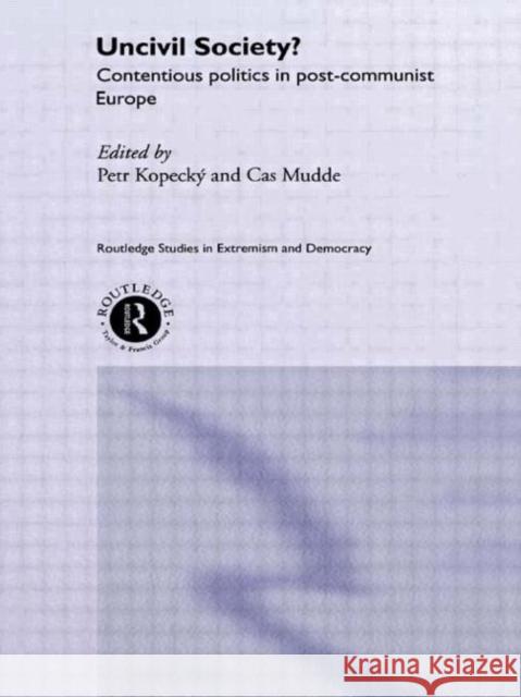 Uncivil Society? : Contentious Politics in Post-Communist Europe Petr Kopecky Cas Mudde 9780415628464 Routledge