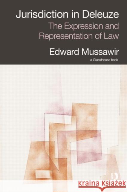 Jurisdiction in Deleuze: The Expression and Representation of Law Edward Mussawir 9780415628778 Routledge